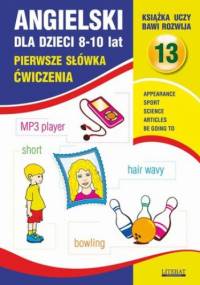 Angielski dla dzieci 13. Pierwsze słówka Ćwiczenia. 8-10 lat - Bednarska Joanna