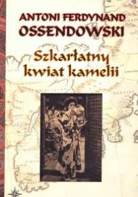 Szkarłatny kwiat kamelii - Antoni Ferdynand Ossendowski