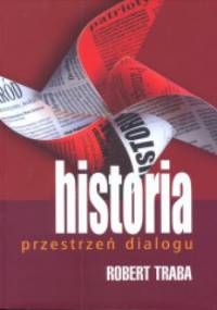 Historia - przestrzeń dialogu. Pamięci Jerzego Giedroycia i spadkobiercom spuścizny paryskiej "Kultury" - Robert Traba