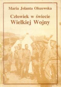 Człowiek w świecie Wielkiej Wojny. Literatura polska z lat 1914-1919 wobec I wojny światowej. Wybrane zagadnienia - Maria Jolanta Olszewska