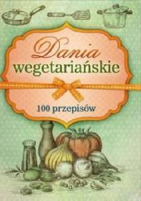 Dania wegetariańskie. 100 przepisów - praca zbiorowa