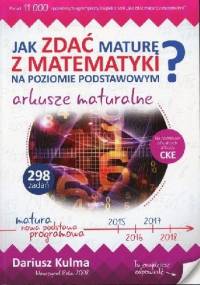 Jak zdać maturę z matematyki na poziomie podstawowym? Arkusze maturalne - Dariusz Kulma