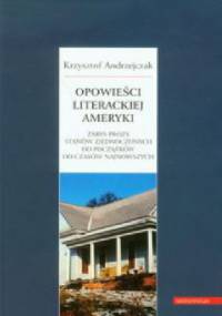 Opowieści literackiej Ameryki. Zarys prozy Stanów Zjednoczonych od początków do czasów najnowszych - Krzysztof Andrzejczak