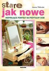 Stare jak nowe. Inspirujące pomysły na przytulny dom - Joanna Tołłoczko