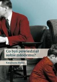Co byś powiedział sobie młodemu? - Katarzyna Bielas