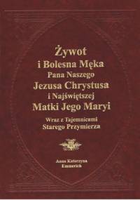 Żywot i bolesna Męka Pana naszego Jezusa Chrystusa i Najświętszej Matki Jego Maryi wraz z Tajemnicami Starego Przymierza - Anna Katarzyna Emmerich, Clemens Maria Brentano
