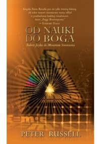 Od nauki do Boga. Podróż fizyka do Misterium Stworzenia - Peter Russell