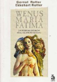 Wenus, Maria, Fatima. Jak rozkosz zmysłów stała się sprawą szatana - Rotter Gernot Rotter Ekkehart