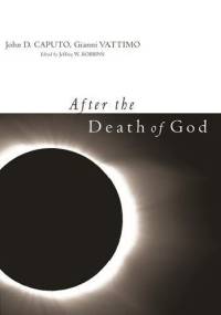 After the Death of God - Gianni Vattimo, John D. Caputo