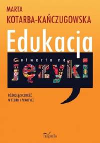 Edukacja otwarta na języki. Różnojęzyczność w teorii i praktyce - Marta Kotarba-Kańczugowska