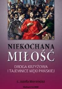 Niekochana miłość. Droga Krzyżowa i tajemnice Męki Pańskiej - Józefa Menéndez