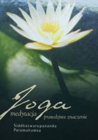 Joga Medytacja. Prawdziwe znaczenie - Siddhaswarupananda Paramahamsa