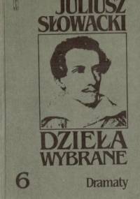 Dzieła wybrane, tom 6. Dramaty. Zawisza Czarny, Agezylausz, Samuel Zborowski, Książe Michał Twerski, Dziady - Juliusz Słowacki
