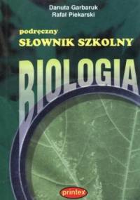 Podręczny słownik szkolny. Biologia - Danuta Garbaruk, Rafał Piekarski