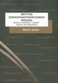 Krytyka dziewiętnastowiecznego rozumu. Źródła i konteksty "Pałuby" Karola Irzykowskiego - Marcin Jauksz
