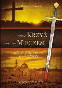 Kiedy Krzyż Stał się Mieczem - Merrill Bolender