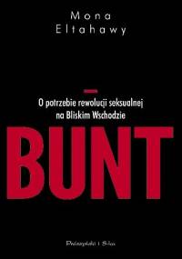 Bunt. O potrzebie rewolucji seksualnej na Bliskim Wschodzie - Mona Eltahawy