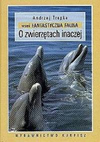 Fantastyczna fauna: O zwierzętach inaczej - Andrzej Trepka