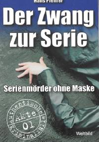 Der Zwang zur Serie: Serienmörder ohne Maske - Hans Pfeiffer
