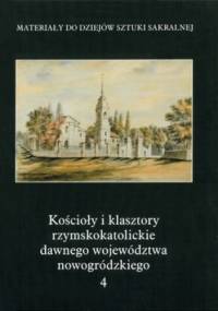 Kościoły i klasztory rzymskokatolickie dawnego województwa nowogródzkiego. Tom 4 - Maria Kałamajska-Saeed