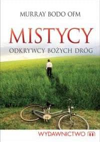 Mistycy. Odkrywcy bożych dróg - Murray Bodo