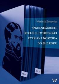 Szkolne modele recepcji twórczości Cypriana Norwida do 2010 roku - Zórawska Wioletta