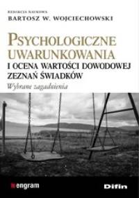 Psychologiczne uwarunkowania i ocena wartości dowodowej zeznań świadków - Bartosz W. Wojciechowski