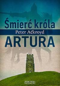 Śmierć króla Artura - Peter Ackroyd
