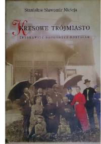 Kresowe Trójmiasto. Truskawiec - Drohobycz - Borysław - Stanisław Sławomir Nicieja