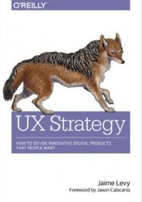UX Strategy. How to Devise Innovative Digital Products that People Want - Jaime Levy