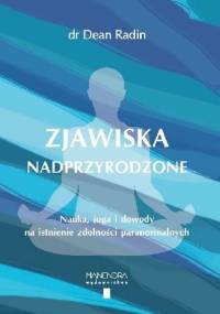 Zjawiska nadprzyrodzone. Nauka, joga i dowody na istnienie zdolności paranormalnych - Dr Dean Radin