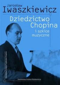 Dziedzictwo Chopina i szkice muzyczne - Jarosław Iwaszkiewicz