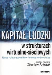 Kapitał ludzki w strukturach wirtualno-sieciowych. Nowe role pracowników i menedżerów wiedzy - Zbigniew Antczak
