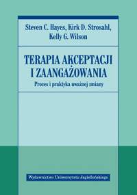 Terapia akceptacji i zaangażowania. Proces i praktyka uważnej zmiany