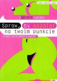 Spraw, by oszalał na twoim punkcie. Tajniki skutecznych pieszczot - Gerard Leleu