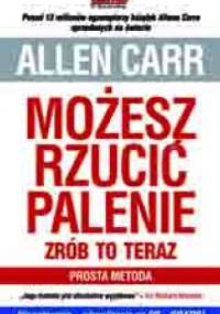 Możesz rzucić palenie – zrób to teraz. Prosta metoda - Allen Carr