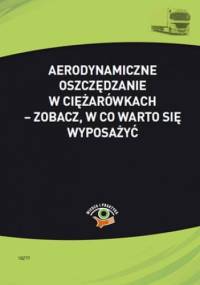 Aerodynamiczne oszczędzanie w ciężarówkach - zobacz, w co warto się wyposażyć - Kowalski Bogdan