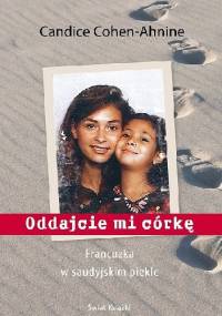 Oddajcie mi córkę. Francuzka w saudyjskim piekle - Sylwia Bartkowska, Candice Cohen-Ahnine