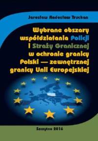 Wybrane obszary współdziałania Policji i Straży Granicznej w ochronie granicy Polski - zewnętrznej granicy Unii Europejskiej - Radosław Truchan Jarosław