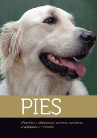 Pies. Wszystko o pielęgnacji, zdrowiu, żywieniu, wychowaniu i tresurze - praca zbiorowa