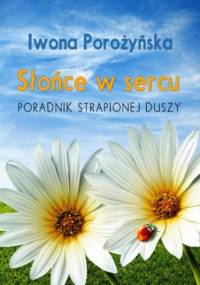 Słońce w sercu. Poradnik strapionej duszy - Iwona Porożyńska