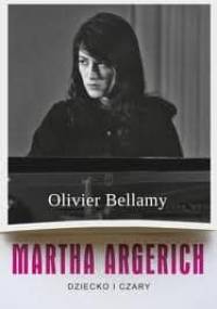 Martha Argerich. Dziecko i czary - Olivier Bellamy