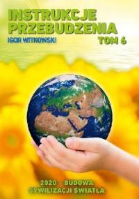 Instrukcje przebudzenia. Tom 6. 2020 Budowa cywilizacji światła - Igor Witkowski