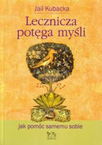 Lecznicza potęga myśli. Jak pomóc samemu sobie - Jail Kubacka - Jail Kubacka