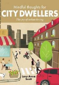 Mindful Thoughts for City Dwellers: The Joy of Urban Living - Lucy Anna Scott