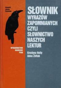 Słownik wyrazów zapomnianych, czyli słownictwo naszych lektur - Anna Żółtak, Krystyna Holly
