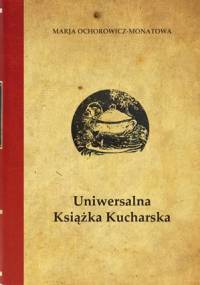Uniwersalna książka kucharska - Maria Ochorowicz-Monatowa