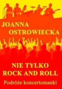 Nie tylko rock and roll. Podróże koncertomanki - Ostrowiecka Joanna