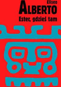 Ester, gdzieś tam. Czyli romans Lina i Larry'ego Po - Eliseo Alberto