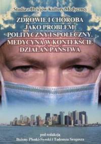 zdrowie i choroba jako problem polityczny i społeczny. Medycyna w kontekście działań państwa - Bożena Płonka-Syroka